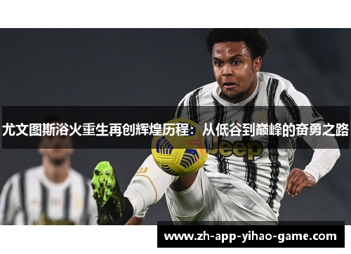 尤文图斯浴火重生再创辉煌历程:从低谷到巅峰的奋勇之路 尤文图斯浴火重生再创辉煌历程:从低谷到巅峰的奋勇之路
